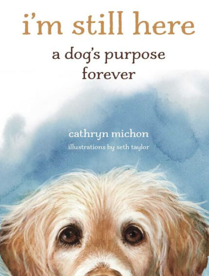 Todavía estoy aquí: El propósito de un perro para siempre por Cathryn Michon, Seth ...